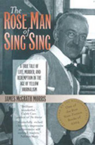 Cover image for The Rose Man of Sing Sing: A True Tale of Life, Murder, and Redemption in the Age of Yellow Journalism