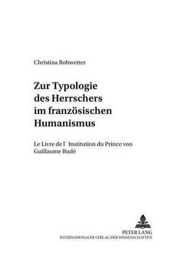 Cover image for Zur Typologie des Herrschers im franzoesischen Humanismus: Le Livre de l'Institution du Prince  von Guillaume Bude