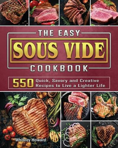 Cover image for The Easy Sous Vide Cookbook: 550 Quick, Savory and Creative Recipes to Live a Lighter Life