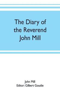 Cover image for The diary of the Reverend John Mill, minister of the parishes of Dunrossness, Sandwick and Cunningsburgh in Shetland, 1740-1803