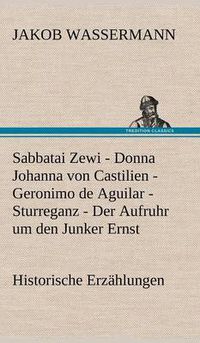 Cover image for Sabbatai Zewi - Donna Johanna Von Castilien - Geronimo de Aguilar - Sturreganz - Der Aufruhr Um Den Junker Ernst