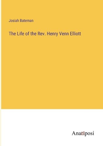 Cover image for The Life of the Rev. Henry Venn Elliott