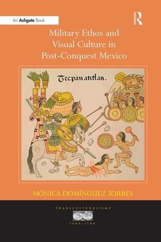 Cover image for Military Ethos and Visual Culture in Post-Conquest Mexico