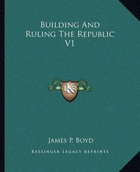 Cover image for Building and Ruling the Republic V1