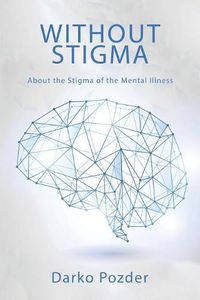 Cover image for Without Stigma: About the Stigma of the Mental Illness