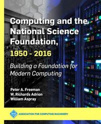 Cover image for Computing and the National Science Foundation, 1950-2016: Building a Foundation for Modern Computing