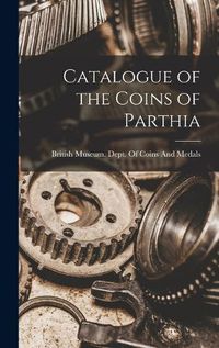 Cover image for Catalogue of the Coins of Parthia