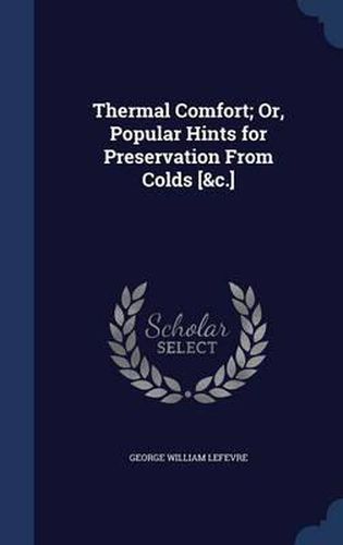 Cover image for Thermal Comfort; Or, Popular Hints for Preservation from Colds [&c.]