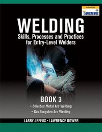 Cover image for Welding Skills, Processes and Practices for Entry-Level Welders: Book 3