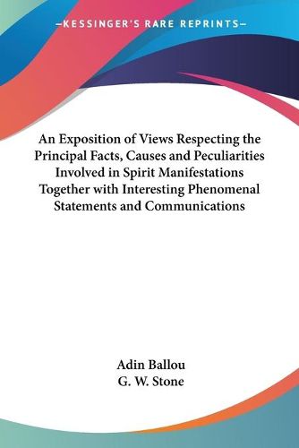 Cover image for An Exposition of Views Respecting the Principal Facts, Causes and Peculiarities Involved in Spirit Manifestations Together with Interesting Phenomenal Statements and Communications