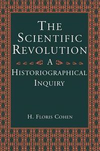 Cover image for The Scientific Revolution: An Historiographical Inquiry