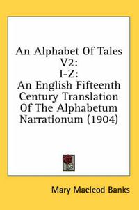 Cover image for An Alphabet of Tales V2: I-Z: An English Fifteenth Century Translation of the Alphabetum Narrationum (1904)