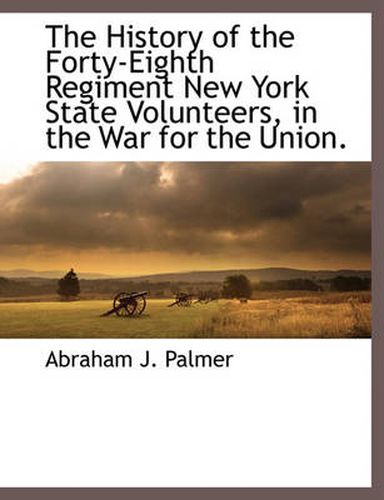 Cover image for The History of the Forty-Eighth Regiment New York State Volunteers, in the War for the Union.