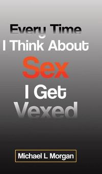 Cover image for Every Time I Think About Sex I Get Vexed