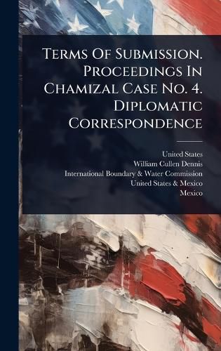 Cover image for Terms Of Submission. Proceedings In Chamizal Case No. 4. Diplomatic Correspondence