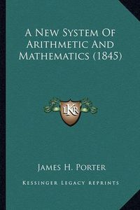 Cover image for A New System of Arithmetic and Mathematics (1845)