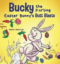 Cover image for Bucky the Farting Easter Bunny's Butt Blasts: A Funny Rhyming, Early Reader Story For Kids and Adults About How the Easter Bunny Escapes a Trap
