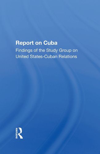 Cover image for Report On Cuba: Findings Of The Study Group On United Statescuba Relations