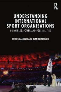 Cover image for Understanding International Sport Organisations: Principles, power and possibilities