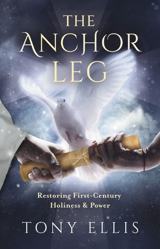 Cover image for The Anchor Leg: Restoring First-Century Holiness and Power