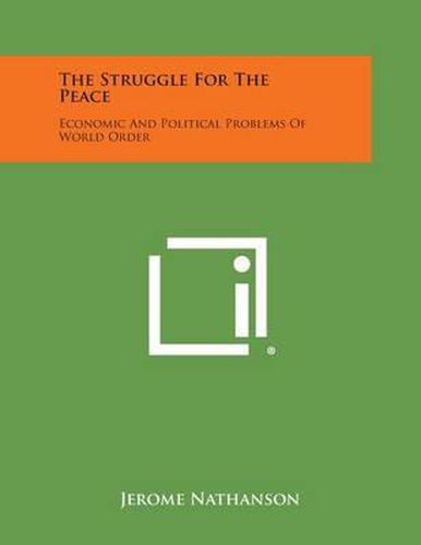 The Struggle for the Peace: Economic and Political Problems of World Order