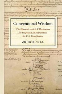 Cover image for Conventional Wisdom: The Alternate Article V Mechanism for Proposing Amendments to the U.S. Constitution