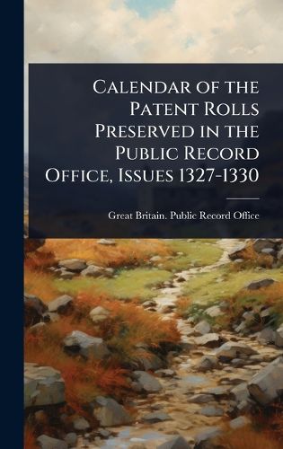 Cover image for Calendar of the Patent Rolls Preserved in the Public Record Office, Issues 1327-1330