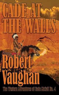 Cover image for Cade At The Walls: The Western Adventures of Cade McCall Book IV