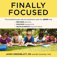 Cover image for Finally Focused: The Breakthrough Natural Treatment Plan for ADHD That Restores Attention, Minimizes Hyperactivity, and Helps Eliminate Drug Side Effects
