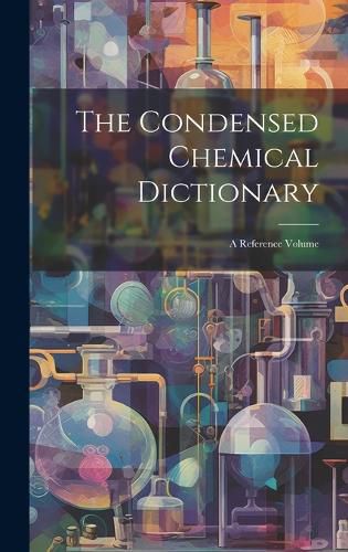 Cover image for The Condensed Chemical Dictionary