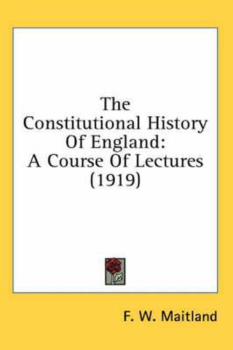 The Constitutional History of England: A Course of Lectures (1919)