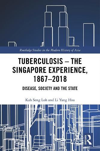 Cover image for Tuberculosis - The Singapore Experience, 1867-2018: Disease, Society and the State