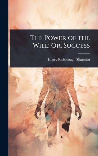 Cover image for The Power of the Will; Or, Success