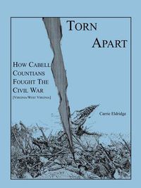 Cover image for Torn Apart: How Cabell Countians Fought the Civil War