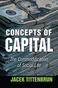 Cover image for Concepts of Capital: The Commodification of Social Life