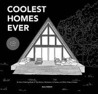 Cover image for Coolest Homes Ever: An Adult Coloring Book of Tiny Homes, Airstreams, A-Frames, and Other Unique Houses