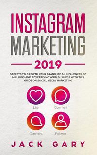 Cover image for Instagram Marketing 2019: Secrets to Growth Your Brand, Be an Influencer of Millions and Advertising Your Business with This Guide on Social Media Marketing