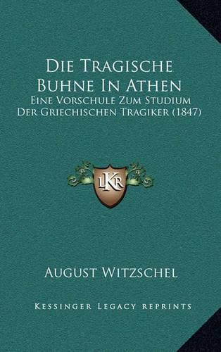 Die Tragische Buhne in Athen: Eine Vorschule Zum Studium Der Griechischen Tragiker (1847)