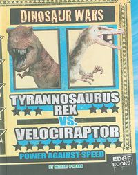 Cover image for Tyrannosaurus Rex vs. Velociraptor: Power Against Speed