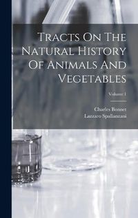 Cover image for Tracts On The Natural History Of Animals And Vegetables; Volume 1