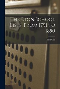 Cover image for The Eton School Lists, From 1791 to 1850