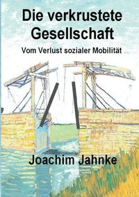 Cover image for Die verkrustete Gesellschaft: Vom Verlust sozialer Mobilitat