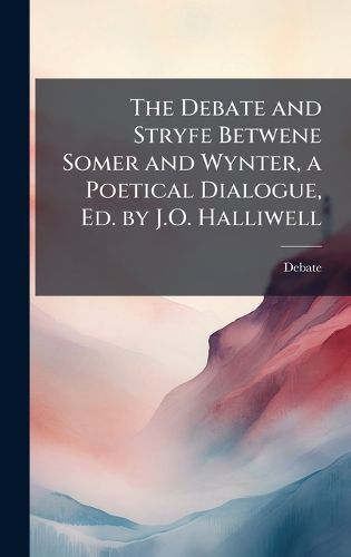 Cover image for The Debate and Stryfe Betwene Somer and Wynter, a Poetical Dialogue, Ed. by J.O. Halliwell