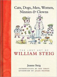 Cover image for Cats, Dogs, Men, Women, Ninnies & Clowns: The Lost Art of William Steig