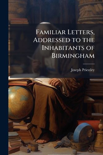 Cover image for Familiar Letters, Addressed to the Inhabitants of Birmingham