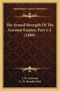 Cover image for The Armed Strength of the German Empire, Part 1-2 (1888)