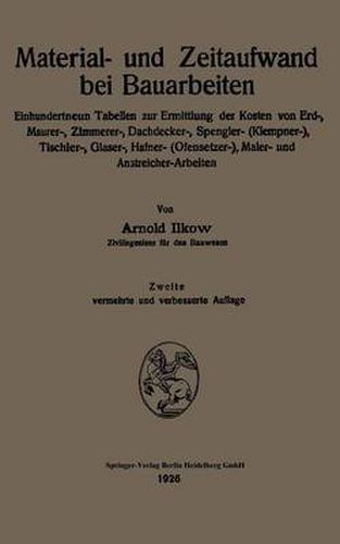 Cover image for Material- Und Zeitaufwand Bei Bauarbeiten: Einhundertneun Tabellen Zur Ermittlung Der Kosten Von Erd-, Maurer-, Zimmerer-, Dachdecker-, Spengler- (Klempner-), Tischler-, Glaser-, Hafner- (Ofensetzer-), Maler- Und Anstreicher-Arbeiten