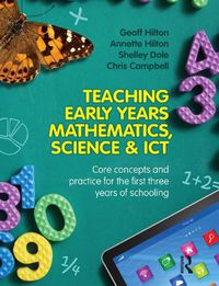 Cover image for Teaching Early Years Mathematics, Science and ICT: Core concepts and practice for the first three years of schooling