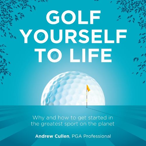 Cover image for Golf Yourself to Life: Why and how to get started in the greatest sport mankind has ever invented