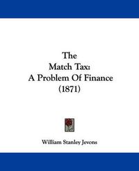 Cover image for The Match Tax: A Problem of Finance (1871)